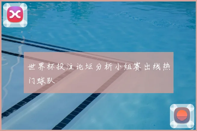 世界杯投注论坛分析小组赛出线热门球队