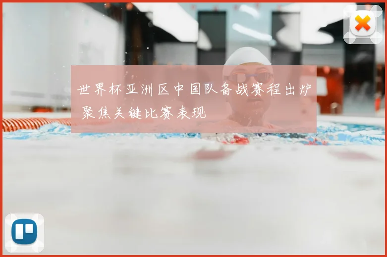 世界杯亚洲区中国队备战赛程出炉 聚焦关键比赛表现