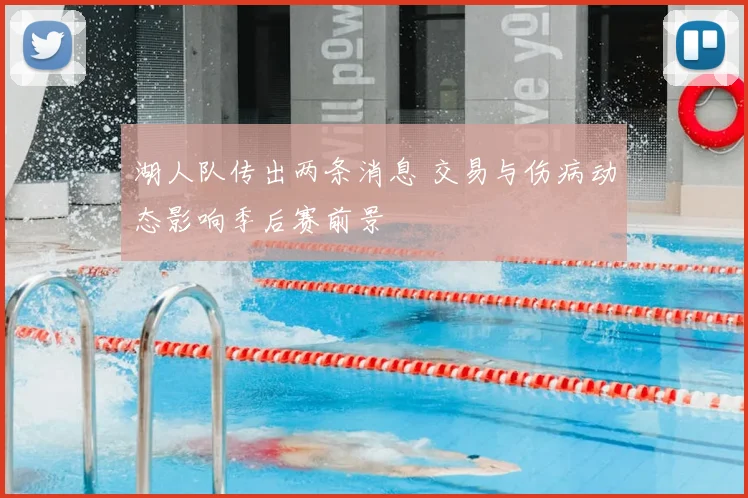 湖人队传出两条消息 交易与伤病动态影响季后赛前景