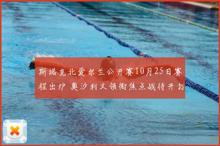 斯诺克北爱尔兰公开赛10月25日赛程出炉 奥沙利文领衔焦点战待开打