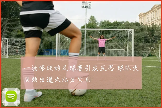 一场惨败的足球赛引发反思 球队失误频出遭大比分失利